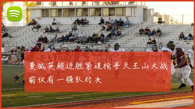曼城英超连胜紧追枪手天王山大战前仅有一强队对决